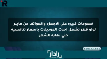 خصومات كبيرة على الأجهزة والهواتف من هايبر لولو قطر تشمل أحدث الموديلات بأسعار تنافسية حتى نهاية الشهر
